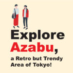 Explore Azabu, a Retro but Trendy Area of Tokyo!