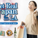 GET Real Japan in LA! You don’t have to fly to Japan.