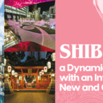 Shibuya, a Dynamic Town with an Infusion of New and Old